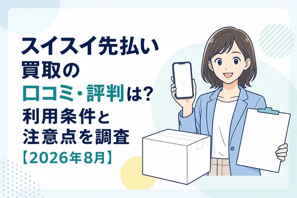 スイスイ先払い買取の口コミ・評判は?利用条件と注意点を調査【2026年8月】