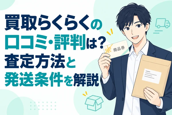 買取らくらくの口コミ・評判は？査定方法と発送条件を解説