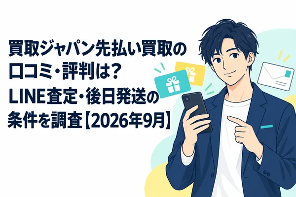 買取ジャパン先払い買取の口コミ・評判は?LINE査定・後日発送の条件を調査【2026年9月】