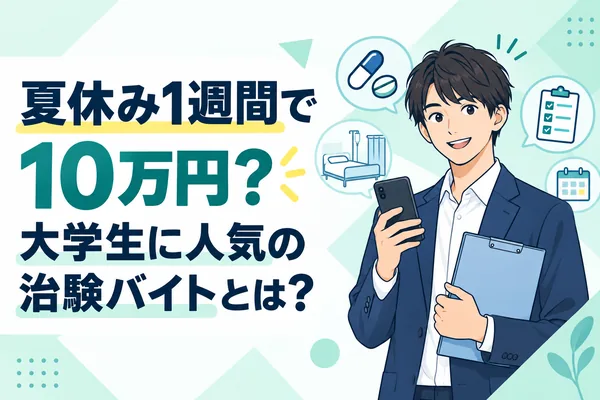 夏休み1週間で10万円？大学生に人気の治験バイトとは？