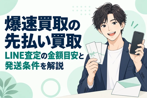 爆速買取の先払い買取 LINE査定の金額目安と発送条件を解説