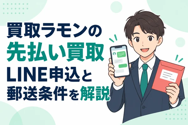 買取ラモンの先払い買取 LINE申込と郵送条件を解説